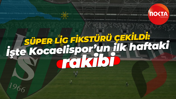 Süper Lig fikstürü çekildi: İşte Kocaelispor’un ilk haftaki rakibi