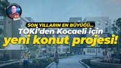 TOKİ’den Kocaeli için yeni konut projesi!