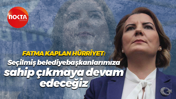 Fatma Kaplan Hürriyet: Seçilmiş belediye başkanlarımıza sahip çıkmaya devam edeceğiz