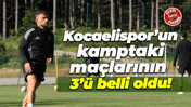 Kocaelispor’un kamptaki maçlarının 3’ü belli oldu!