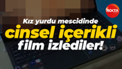 Kız yurdu mescidinde cinsel içerikli film izlediler!