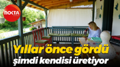 Yıllar önce gördü, şimdi kendisi üretiyor