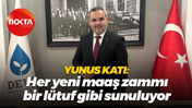 Yunus Katı: Her yeni maaş zammı bir lütuf gibi sunuluyor