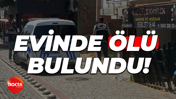 Evinde ölü bulundu!