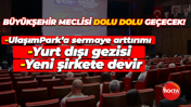 Büyükşehir Meclisi dolu dolu geçecek! UlaşımPark’a sermaye arttırımı, yurt dışı gezisi, yeni şirkete devir