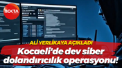 Ali Yerlikaya açıkladı... Kocaeli'de dev siber dolandırıcılık operasyonu!