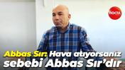 Abbas Sır: Hava atıyorsanız, sebebi Abbas Sır’dır