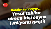 Borçlar katlanıyor… Yasal takibe alınan kişi sayısı 1 milyonu geçti!