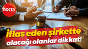 İflas eden şirkette alacağı olanlar dikkat!