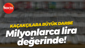 Kaçakçılara büyük darbe; Milyonlarca lira değerinde!