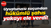 Uyuşturucu suçundan hükümlü şahıs yakayı ele verdi!