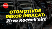Otomotivde rekor ihracat: Zirve Kocaeli’nin!