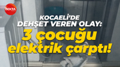 Kocaeli'de dehşet veren olay: 3 çocuğu elektrik çarptı!