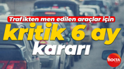 Trafikten men edilen araçlar için kritik 6 ay kararı
