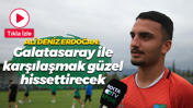 Ali Deniz Erdoğan: Galatasaray ile karşılaşmak güzel hissettirecek