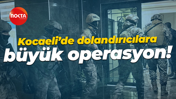 Kocaeli’de dolandırıcılara büyük operasyon!