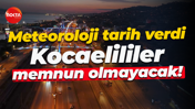 Meteoroloji tarih verdi... Kocaelililer memnun olmayacak!