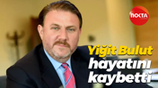 Yiğit Bulut hayatını kaybetti
