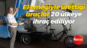 El emeğiyle ürettiği araçlar, 20 ülkeye ihraç ediliyor
