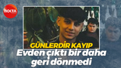 Günlerdir kayıp... Evden çıktı bir daha geri dönmedi