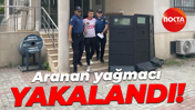 Aranan yağmacı yakalandı