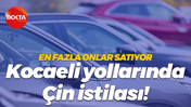 En fazla onlar satıyor... Kocaeli yolarında Çin istilası!