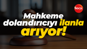 Mahkeme dolandırıcıyı ilanla arıyor!