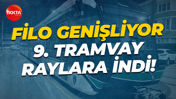 Filo genişliyor... 9. tramvay raylara indi!