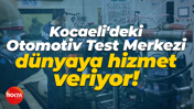 Kocaeli'deki Otomotiv Test Merkezi, dünyaya hizmet veriyor!