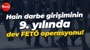 Hain darbe girişiminin 9. yılında dev FETÖ operasyonu!