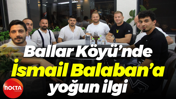 Ballar Köyü’nde İsmail Balaban’a yoğun ilgi