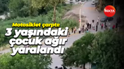 Motosiklet çarptı: 3 yaşındaki çocuk ağır yaralandı
