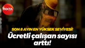 Son 8 ayın en yüksek seviyesi! Ücretli çalışan sayısı arttı!