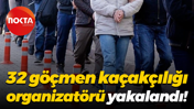 32 göçmen kaçakçılığı organizatörü yakalandı!