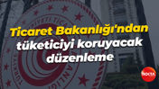 Ticaret Bakanlığı'ndan tüketiciyi koruyacak düzenleme