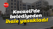 Kocaeli’de belediyeden ihale yasakladı!