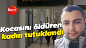 Kocasını öldüren kadın tutuklandı