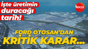 Ford Otosan’dan kritik karar! İşte üretimin duracağı tarih
