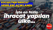 İşte Kocaeli'nin dış ticaret verileri: En fazla ihracat yapılan ülke Birleşik Krallık oldu!