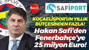 Kocaelispor’un yıllık bütçesinden fazla! Hakan Safi’den Fenerbahçe’ye 25 milyon Euro!