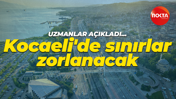 Uzmanlar açıkladı! Kocaeli’de artık sınırlar zorlanacak