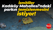 İzmitliler Kadıköy Mahallesi’ndeki parkın temizlenmesini istiyor!