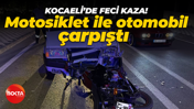 Kocaeli'de feci kaza! Motosiklet ile otomobil çarpıştı