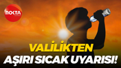 Valilikten aşırı sıcak uyarısı!