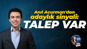 Anıl Acurman'dan adaylık sinyali: Talep var