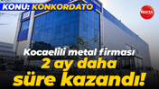 Kocaelili metal firması konkordato başvurusu yapmıştı! 2 ay daha süre aldı