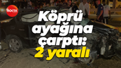 Köprü ayağına çarptı: 2 yaralı