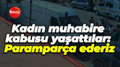 Kadın muhabire kabusu yaşattılar: Paramparça ederiz
