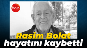Rasim Bolat hayatını kaybetti