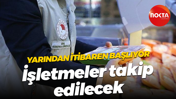 Yarından itibaren başlıyor... İşletmeler takip edilecek